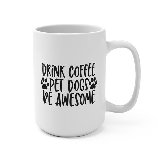 Drink Coffee, Pet Dogs, Be Awesome Mug | Cute 15oz Dog Lover Gift for Coffee Lovers