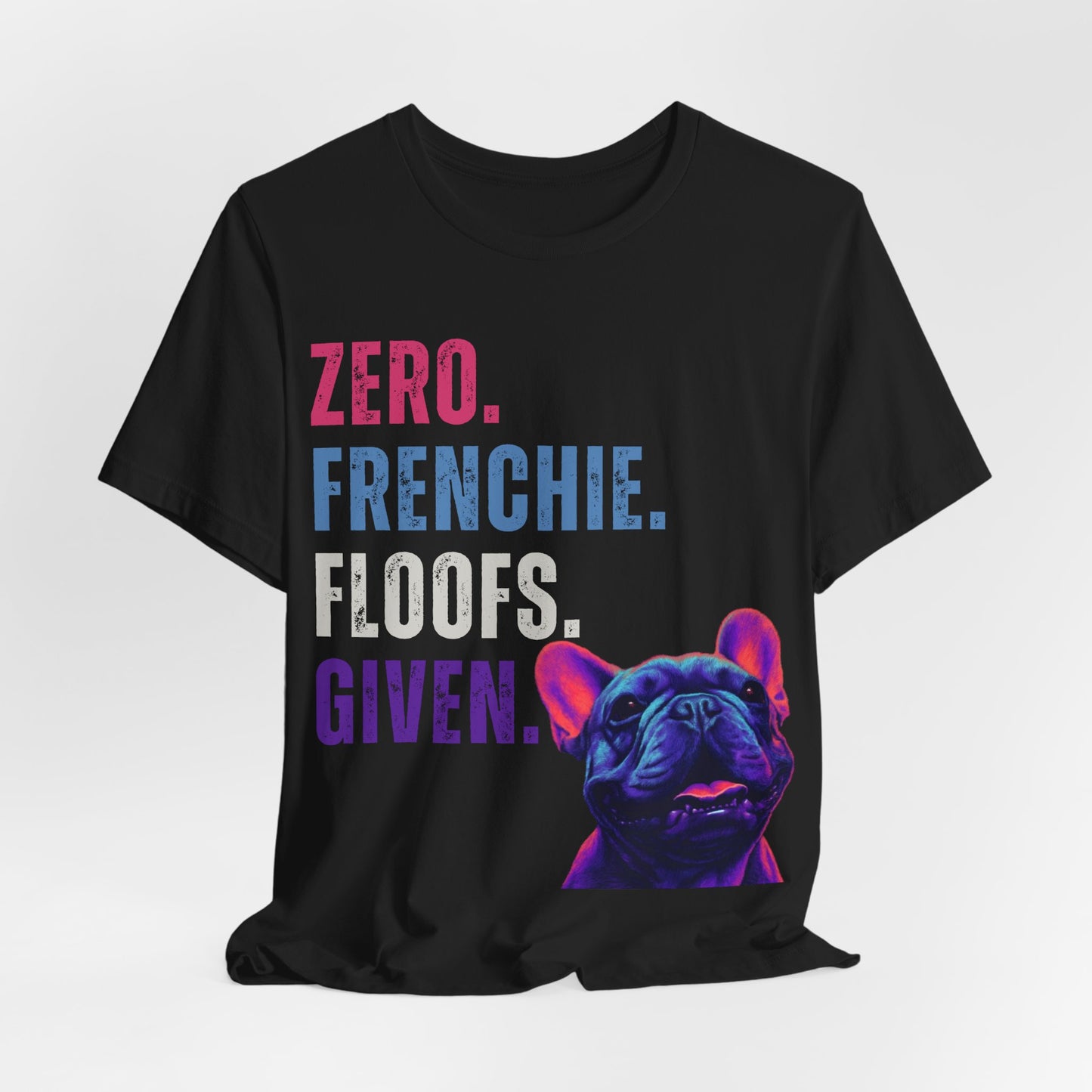 Zero Frenchie Floofs Given T-Shirt | Funny French Bulldog Dog Lover Tee