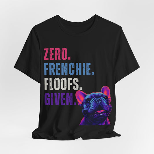 Zero Frenchie Floofs Given T-Shirt | Funny French Bulldog Dog Lover Tee
