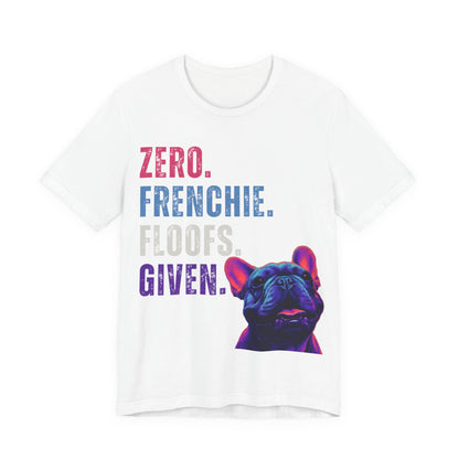 Zero Frenchie Floofs Given T-Shirt | Funny French Bulldog Dog Lover Tee