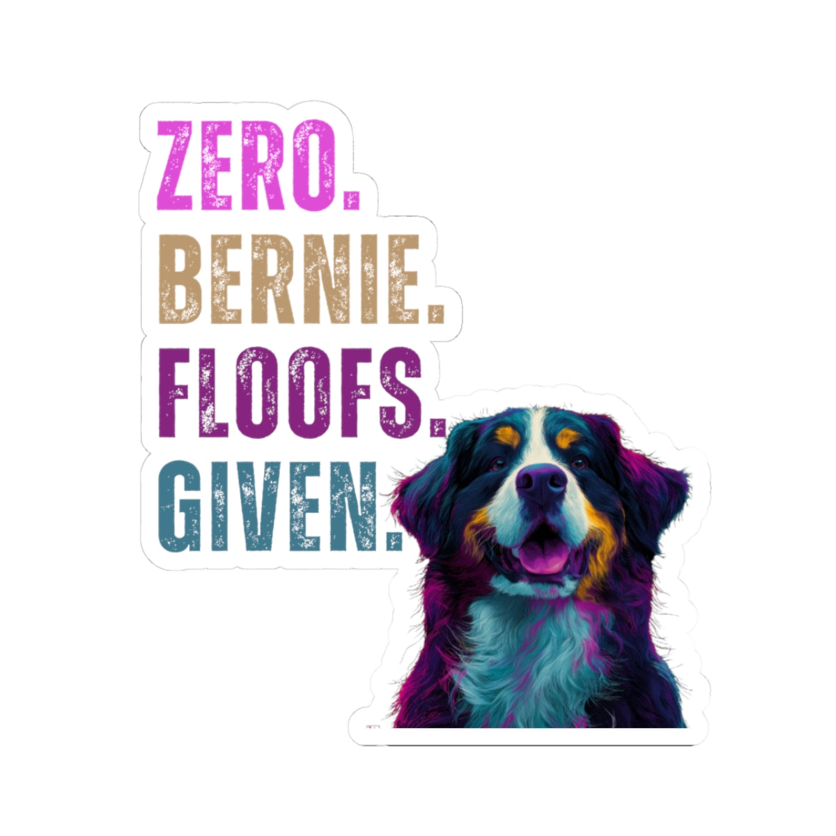 Zero Bernie Floofs Given Sticker | Funny Bernese Mountain Dog Vinyl Decal