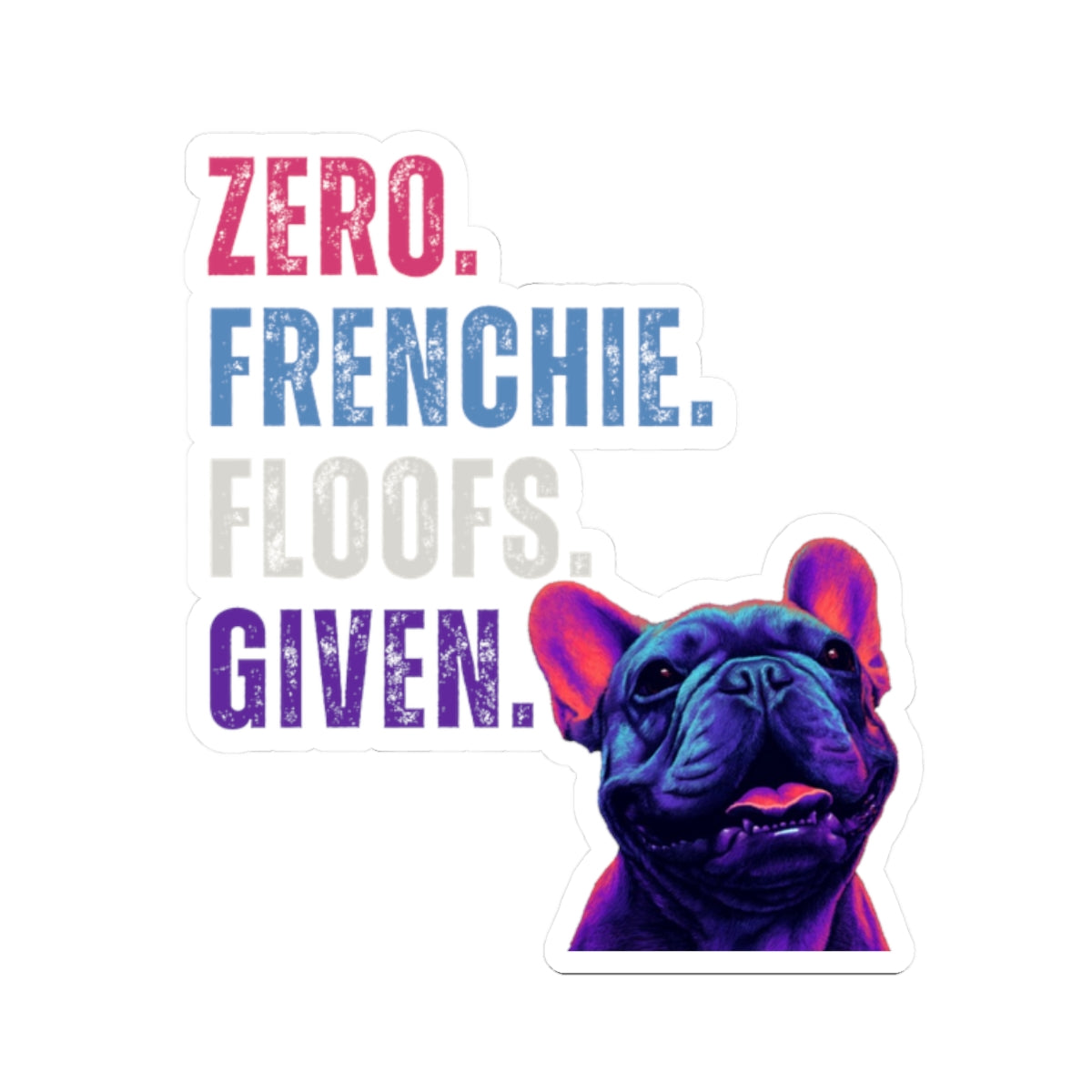 Zero Frenchie Floofs Given Sticker | Funny French Bulldog Vinyl Sticker for Dog Lovers