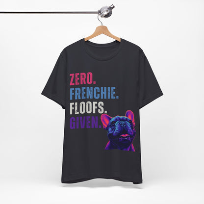 Zero Frenchie Floofs Given T-Shirt | Funny French Bulldog Dog Lover Tee