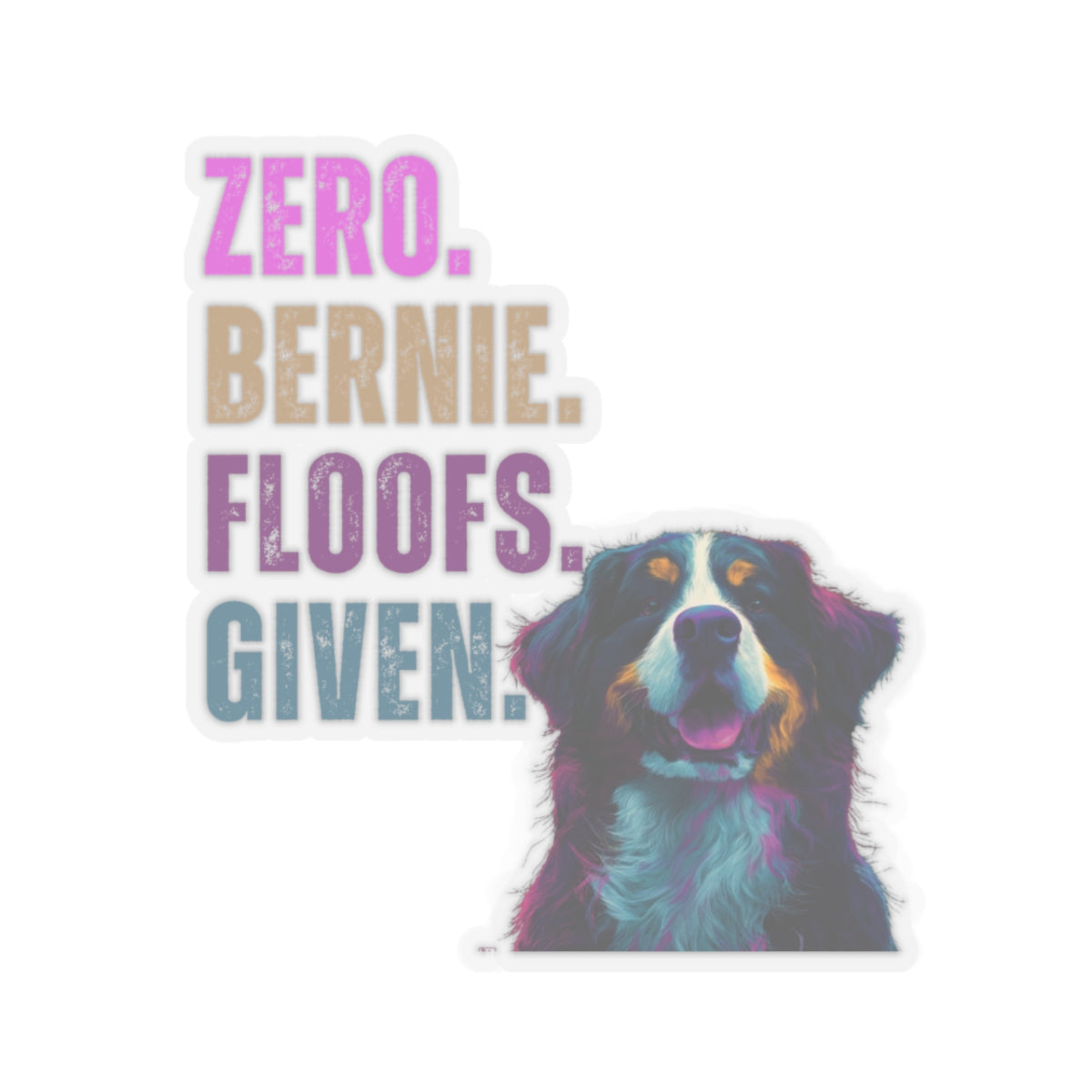Zero Bernie Floofs Given Sticker | Funny Bernese Mountain Dog Vinyl Decal