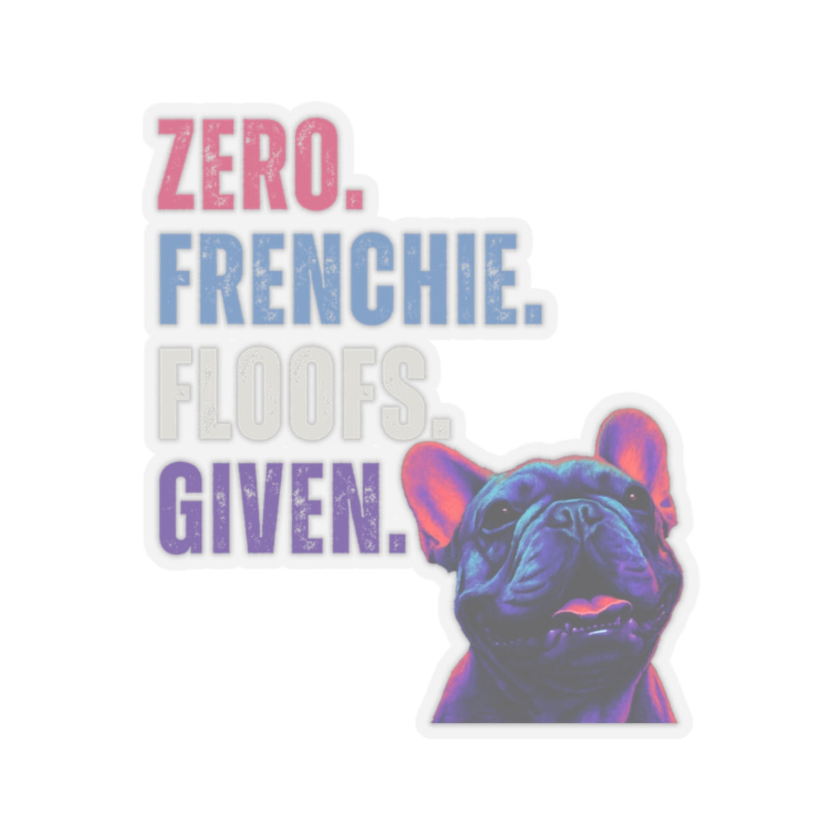 Zero Frenchie Floofs Given Sticker | Funny French Bulldog Vinyl Sticker for Dog Lovers