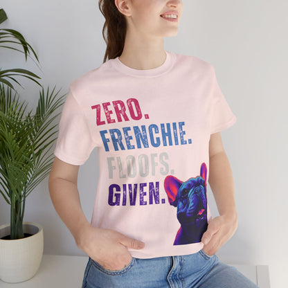 Zero Frenchie Floofs Given T-Shirt | Funny French Bulldog Dog Lover Tee